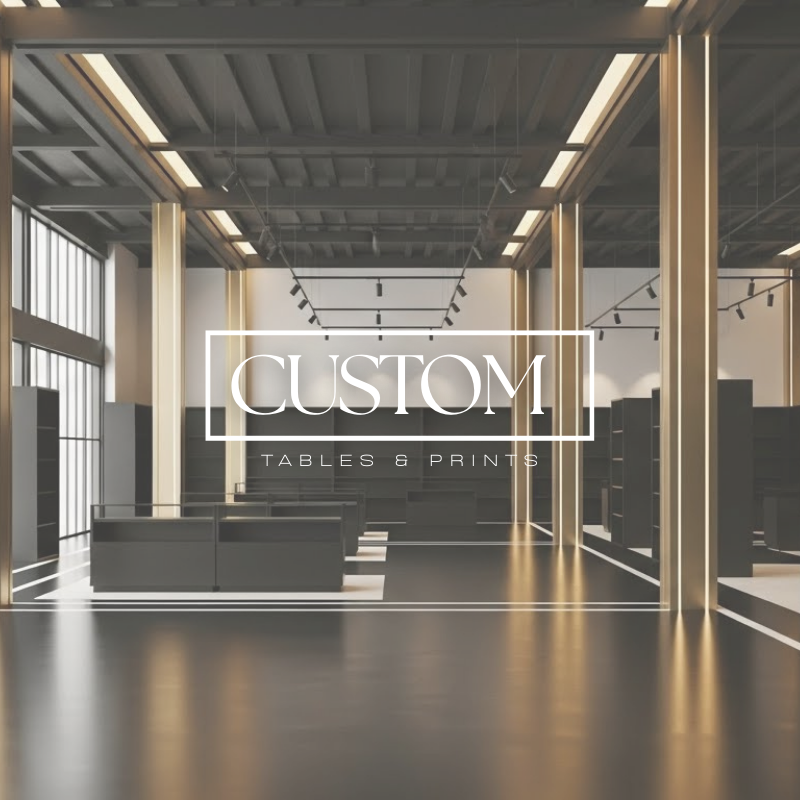 Custom Tables & Prints